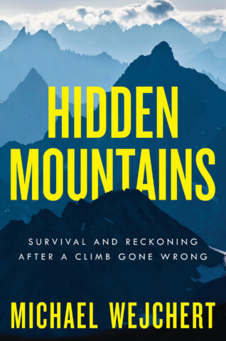 Hidden Mountains: Survival and Reckoning After a Climb Gone Wrong, by Michael Wejchert
